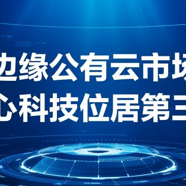 网心科技稳居中国边缘公有云市场第三