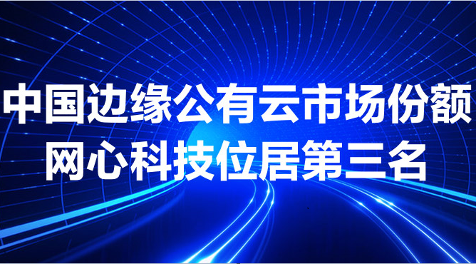 网心科技跻身中国边缘公有云市场前三